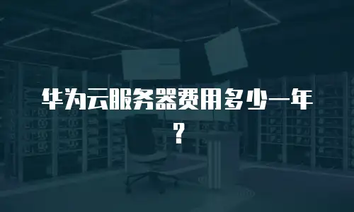 华为云服务器费用多少一年？