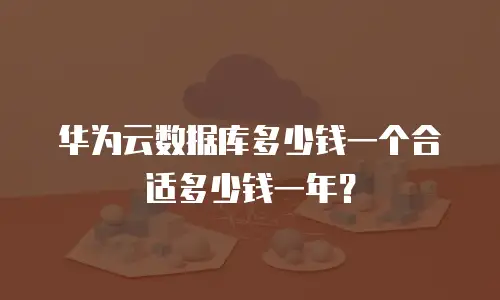 华为云数据库多少钱一个合适多少钱一年？