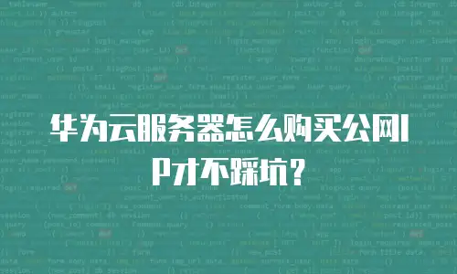 华为云服务器怎么购买公网IP才不踩坑？
