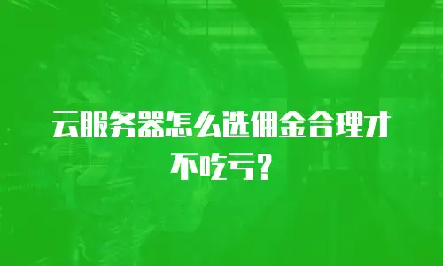 云服务器怎么选佣金合理才不吃亏？