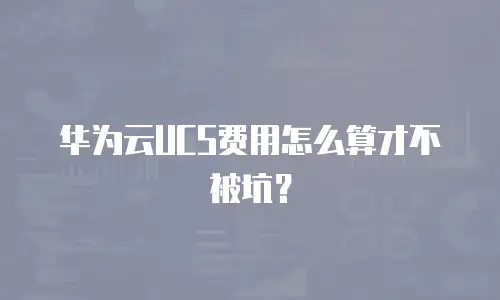 华为云UCS费用怎么算才不被坑？