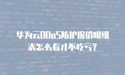 华为云DDoS防护报价明细表怎么看才不吃亏？