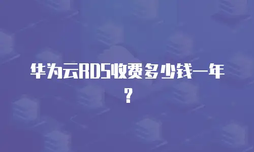 华为云RDS收费多少钱一年？