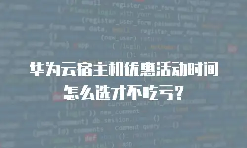 华为云宿主机优惠活动时间怎么选才不吃亏？