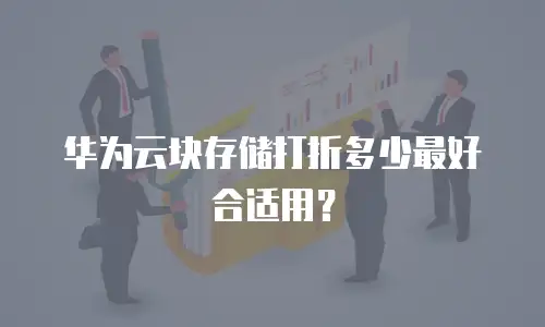 华为云块存储打折多少最好合适用？