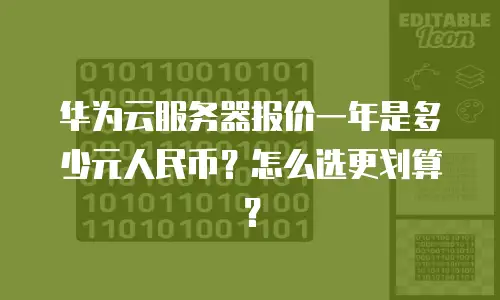 华为云服务器报价一年是多少元人民币？怎么选更划算？