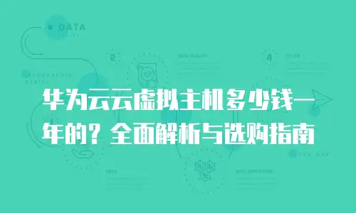 华为云云虚拟主机多少钱一年的？全面解析与选购指南