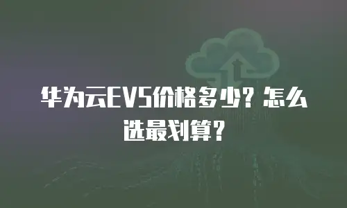 华为云EVS价格多少？怎么选最划算？