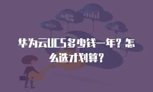 华为云UCS多少钱一年？怎么选才划算？