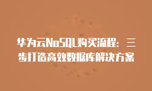 华为云NoSQL购买流程：三步打造高效数据库解决方案