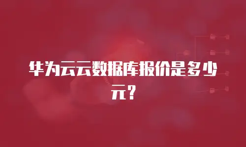 华为云云数据库报价是多少元？