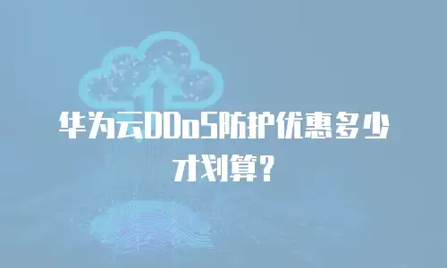 华为云DDoS防护优惠多少才划算？