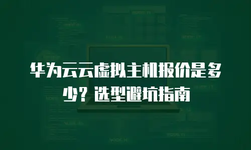 华为云云虚拟主机报价是多少？选型避坑指南