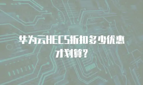 华为云HECS折扣多少优惠才划算？