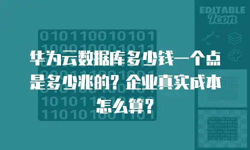 华为云数据库多少钱一个点是多少兆的？企业真实成本怎么算？