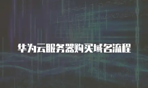 华为云服务器购买域名流程
