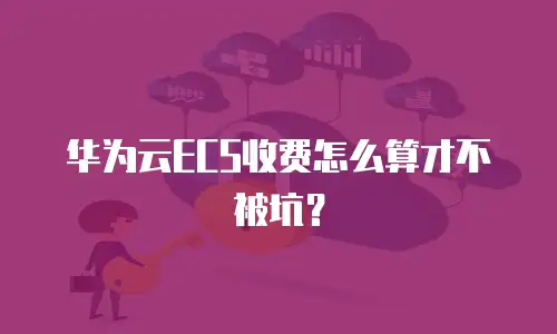 华为云ECS收费怎么算才不被坑？
