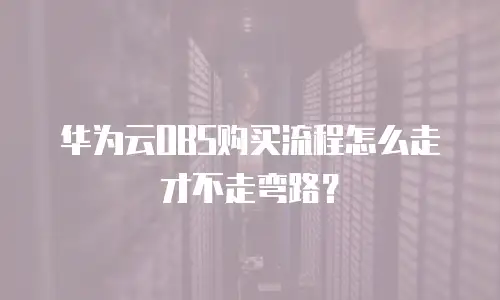 华为云OBS购买流程怎么走才不走弯路？