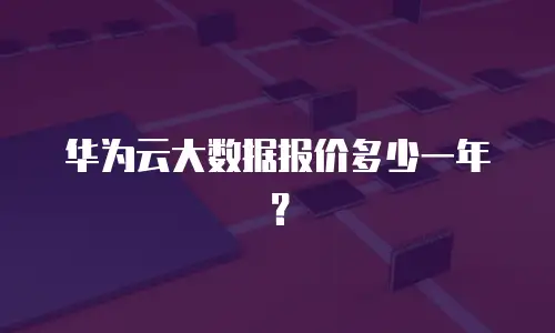 华为云大数据报价多少一年？