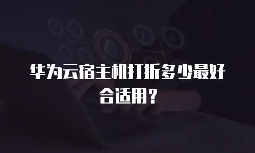 华为云宿主机打折多少最好合适用？