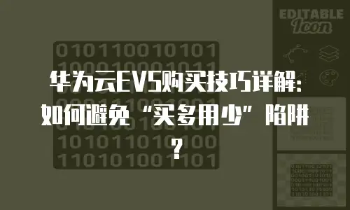 华为云EVS购买技巧详解：如何避免&ldquo;买多用少&rdquo;陷阱？