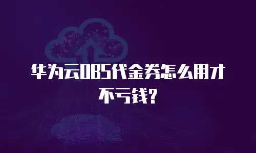 华为云OBS代金券怎么用才不亏钱？