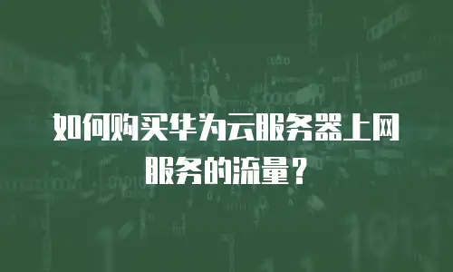 如何购买华为云服务器上网服务的流量？
