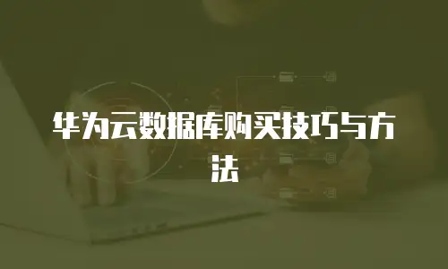 华为云数据库购买技巧与方法