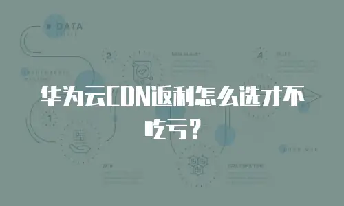 华为云CDN返利怎么选才不吃亏？