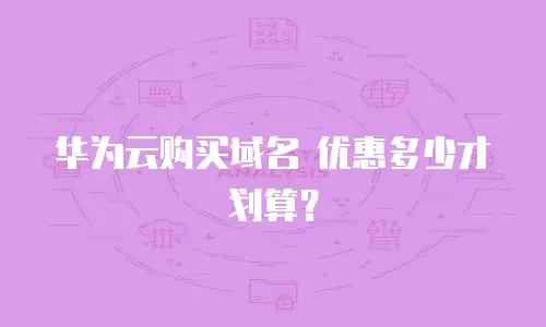 华为云购买域名 优惠多少才划算？