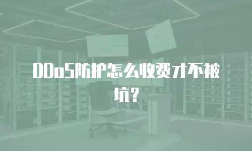 DDoS防护怎么收费才不被坑？