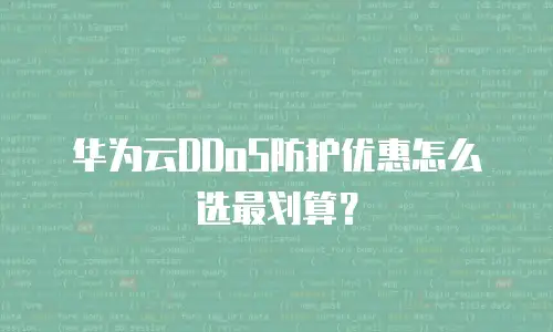 华为云DDoS防护优惠怎么选最划算？