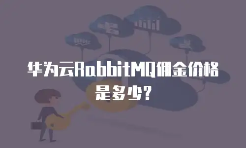 华为云RabbitMQ佣金价格是多少？