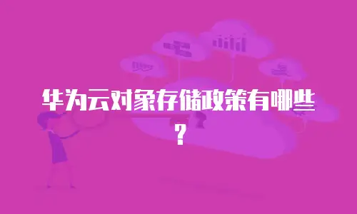 华为云对象存储政策有哪些？