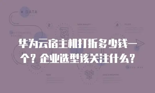 华为云宿主机打折多少钱一个？企业选型该关注什么？