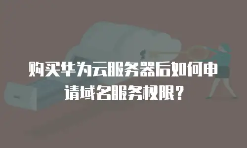 购买华为云服务器后如何申请域名服务权限？