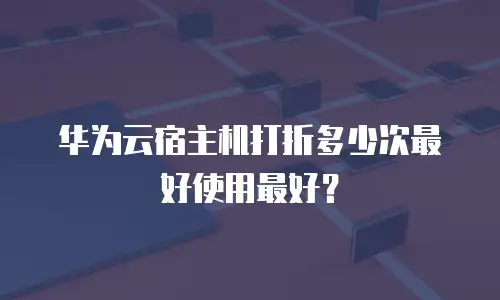 华为云宿主机打折多少次最好使用最好？