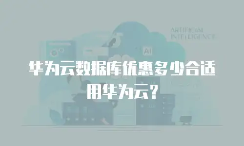 华为云数据库优惠多少合适用华为云？