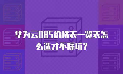 华为云OBS价格表一览表怎么选才不踩坑？