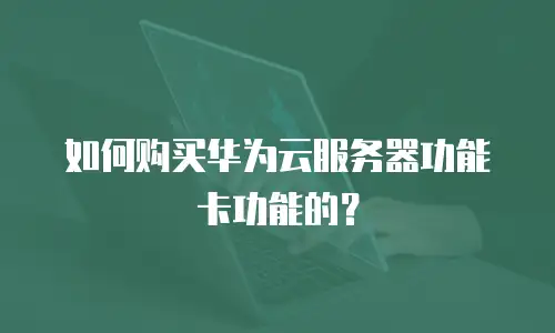如何购买华为云服务器功能卡功能的？
