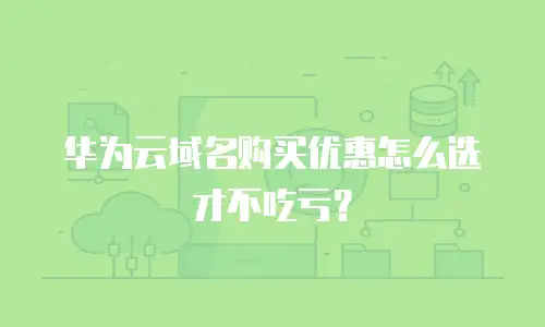 华为云域名购买优惠怎么选才不吃亏？