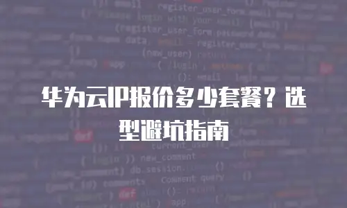 华为云IP报价多少套餐？选型避坑指南