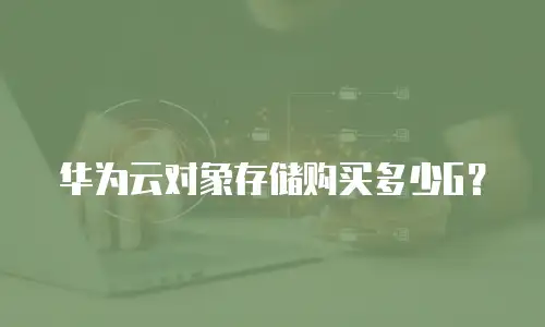 华为云对象存储购买多少G？