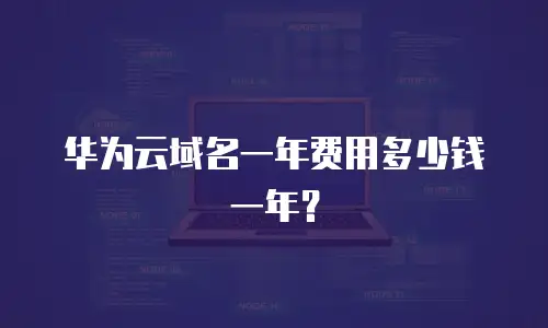 华为云域名一年费用多少钱一年？
