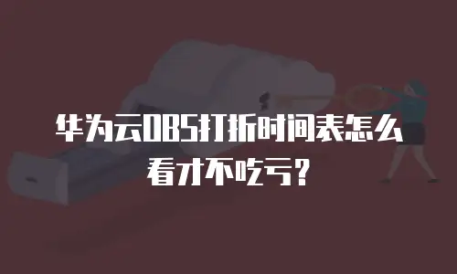 华为云OBS打折时间表怎么看才不吃亏？