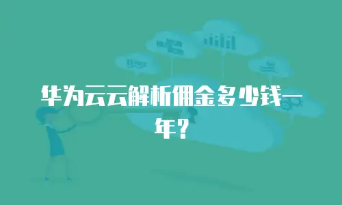 华为云云解析佣金多少钱一年？