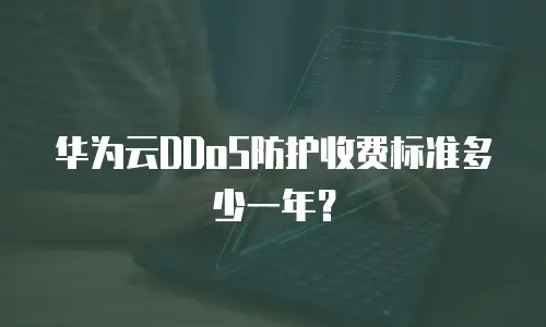 华为云DDoS防护收费标准多少一年？