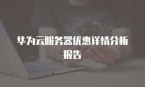 华为云服务器优惠详情分析报告