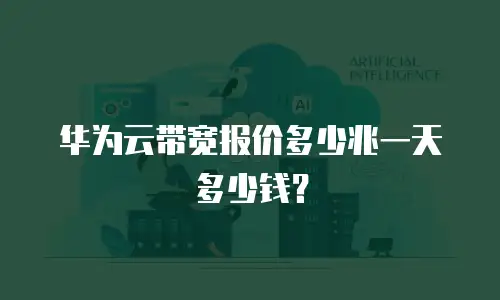 华为云带宽报价多少兆一天多少钱？