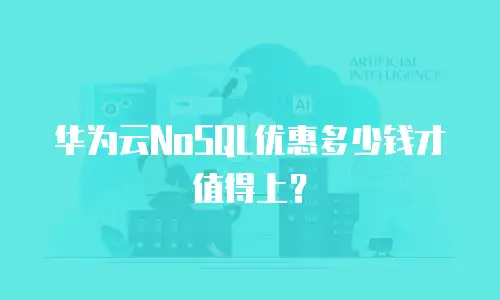 华为云NoSQL优惠多少钱才值得上？